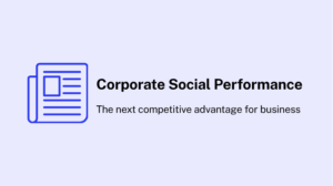 Corporate Social Performance: The next competitive advantage for business